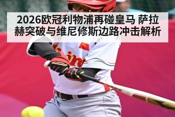 2026欧冠利物浦再碰皇马 萨拉赫突破与维尼修斯边路冲击解析